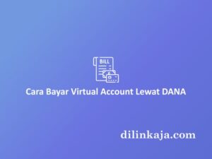 Cara Bayar Virtual Account Lewat DANA 2024 | DilinkAja.com